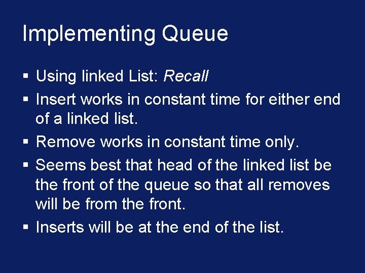 Implementing Queue § Using linked List: Recall § Insert works in constant time for