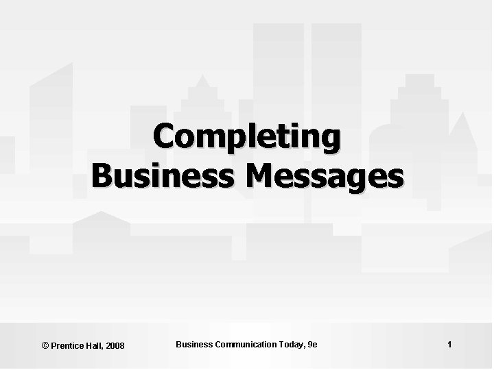 Completing Business Messages © Prentice Hall, 2008 Business Communication Today, 9 e 1 
