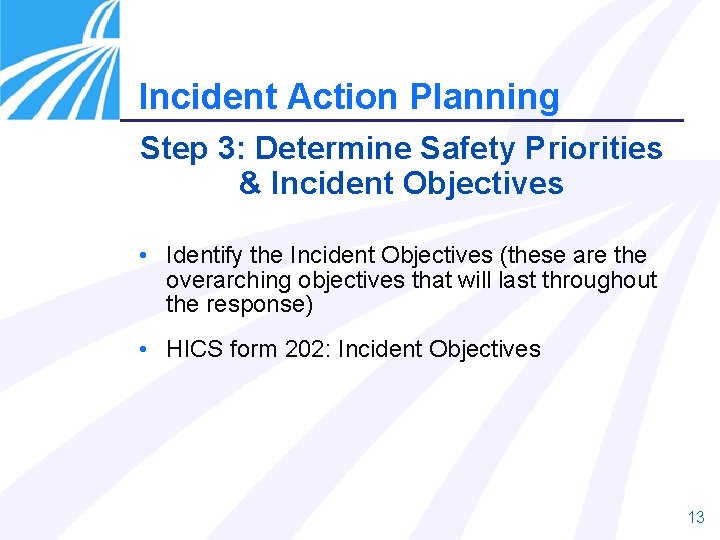 Incident Action Planning Step 3: Determine Safety Priorities & Incident Objectives • Identify the