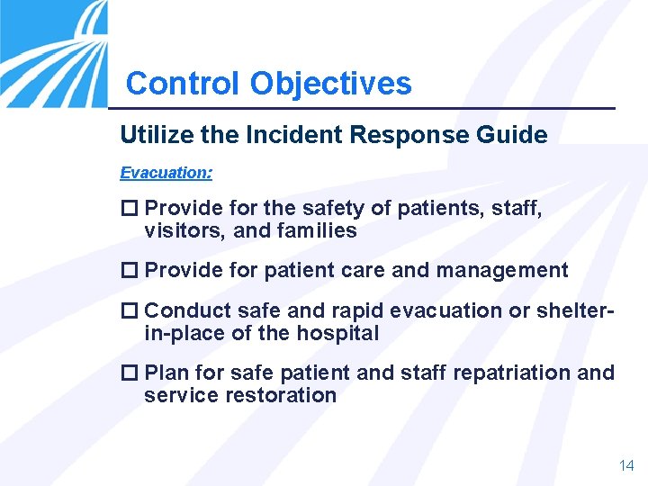 Control Objectives Utilize the Incident Response Guide Evacuation: Provide for the safety of patients,