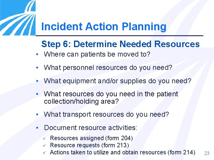 Incident Action Planning Step 6: Determine Needed Resources • Where can patients be moved