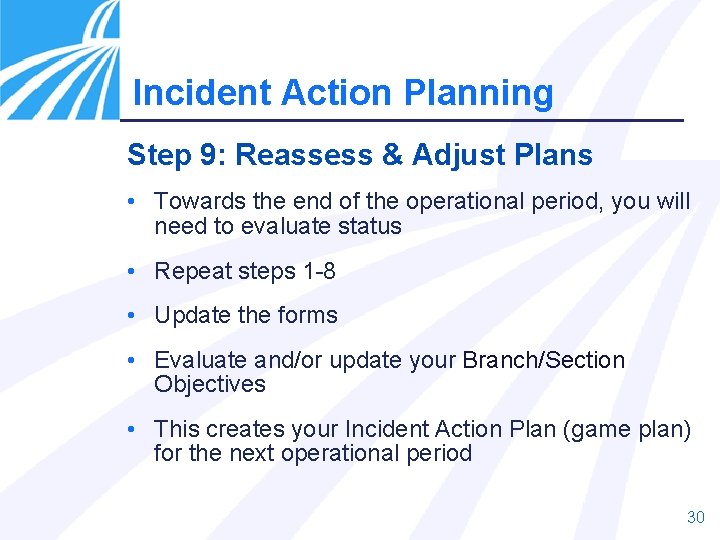 Incident Action Planning Step 9: Reassess & Adjust Plans • Towards the end of