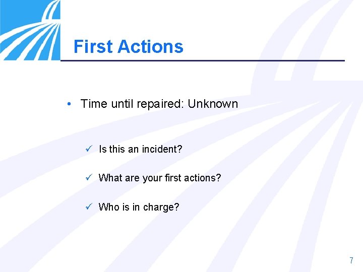 First Actions • Time until repaired: Unknown ü Is this an incident? ü What