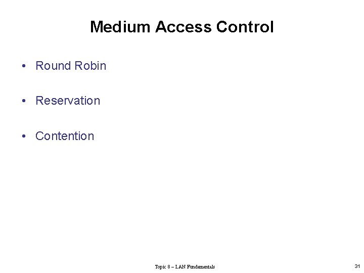Medium Access Control • Round Robin • Reservation • Contention Topic 8 – LAN