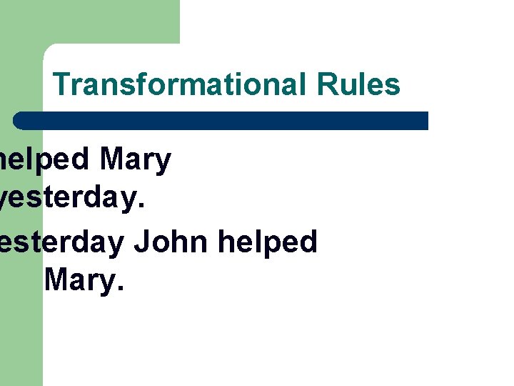 Transformational Rules helped Mary yesterday John helped Mary. 