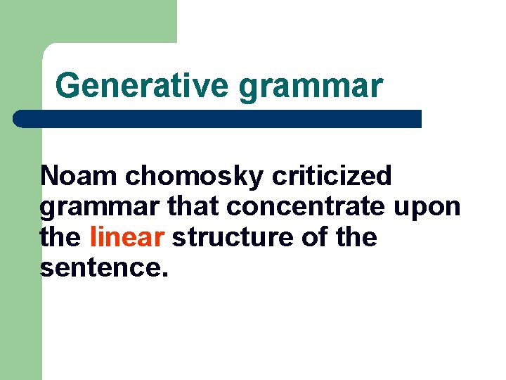 Generative grammar Noam chomosky criticized grammar that concentrate upon the linear structure of the