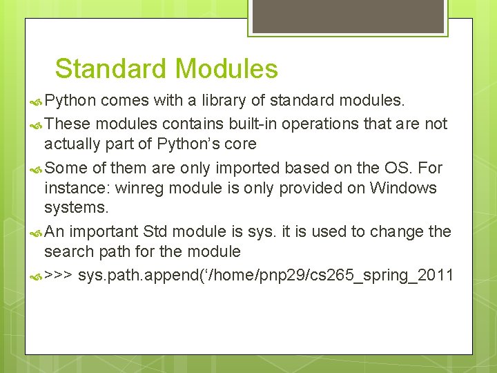 Standard Modules Python comes with a library of standard modules. These modules contains built-in