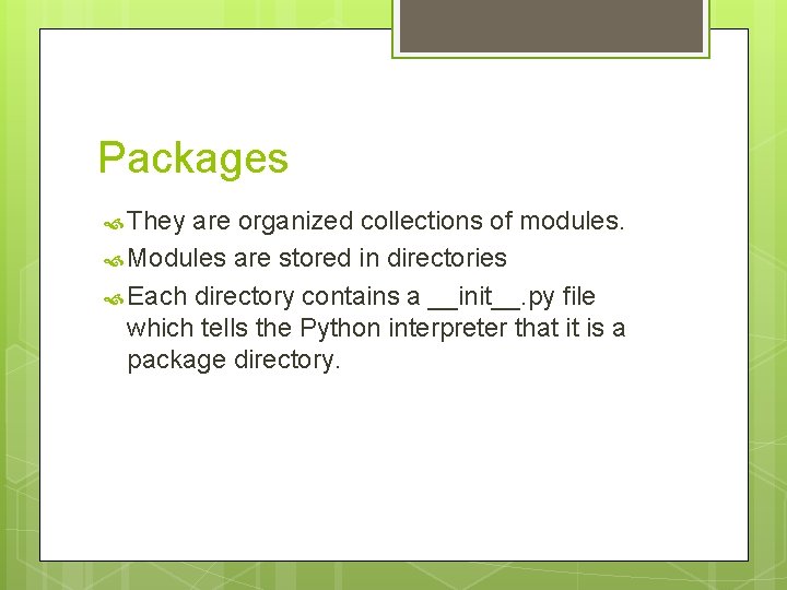 Packages They are organized collections of modules. Modules are stored in directories Each directory