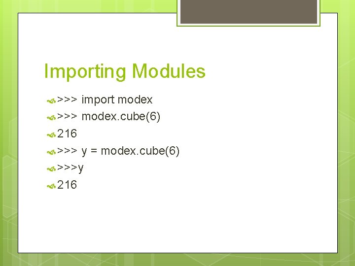 Importing Modules >>> import modex >>> modex. cube(6) 216 >>> y = modex. cube(6)