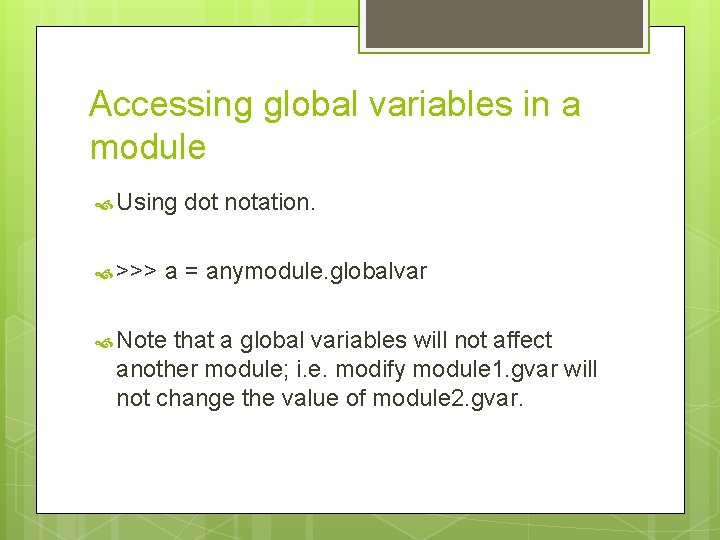 Accessing global variables in a module Using >>> dot notation. a = anymodule. globalvar