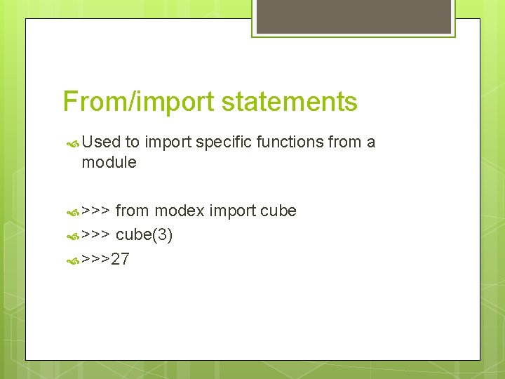 From/import statements Used to import specific functions from a module >>> from modex import