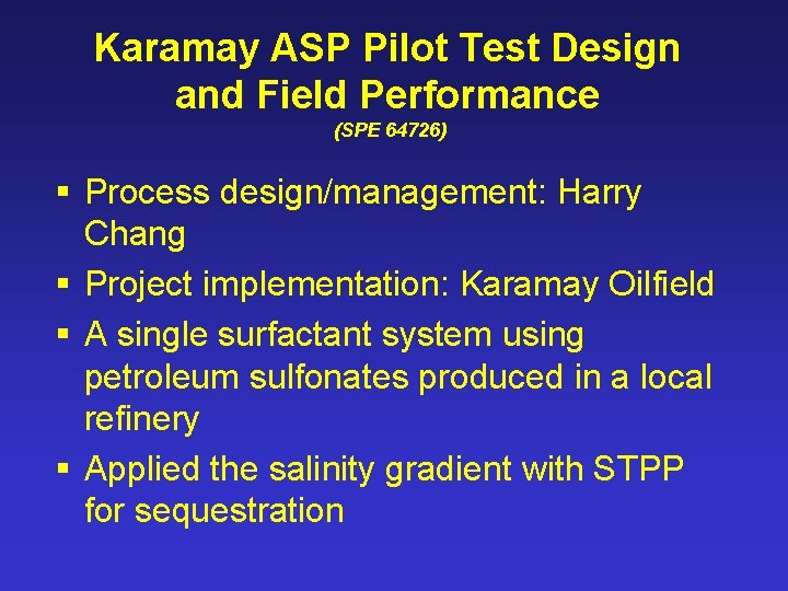 Karamay ASP Pilot Test Design and Field Performance (SPE 64726) § Process design/management: Harry