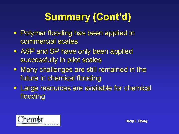 Summary (Cont’d) § Polymer flooding has been applied in commercial scales § ASP and