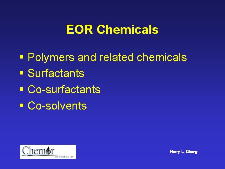 EOR Chemicals § Polymers and related chemicals § Surfactants § Co-solvents Harry L. Chang