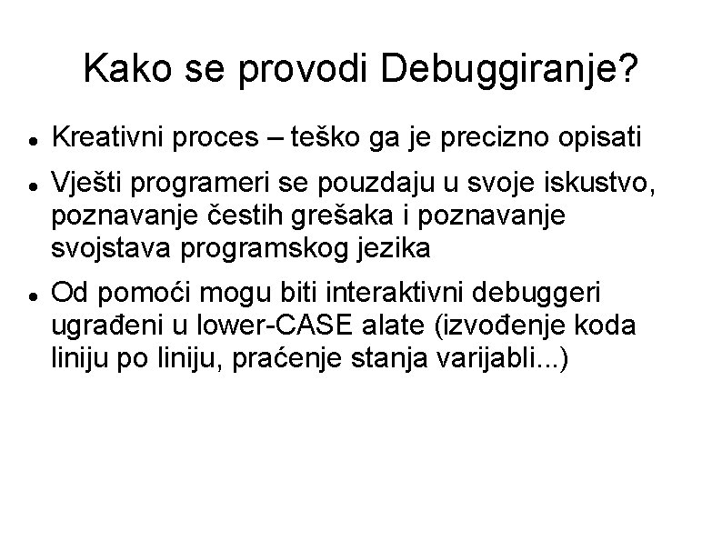 Kako se provodi Debuggiranje? Kreativni proces – teško ga je precizno opisati Vješti programeri