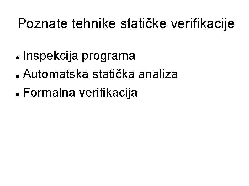 Poznate tehnike statičke verifikacije Inspekcija programa Automatska statička analiza Formalna verifikacija 