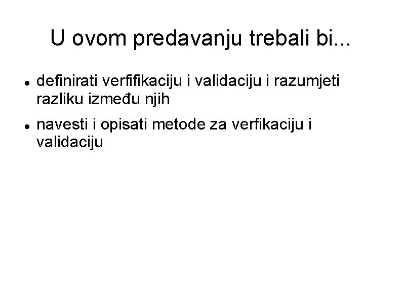 U ovom predavanju trebali bi. . . definirati verfifikaciju i validaciju i razumjeti razliku