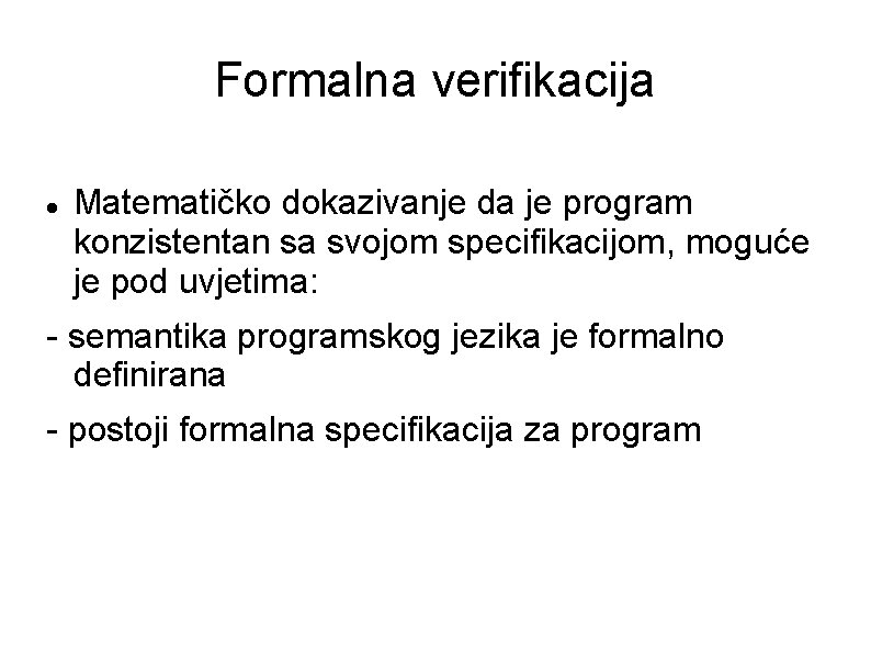 Formalna verifikacija Matematičko dokazivanje da je program konzistentan sa svojom specifikacijom, moguće je pod