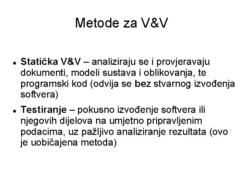 Metode za V&V Statička V&V – analiziraju se i provjeravaju dokumenti, modeli sustava i