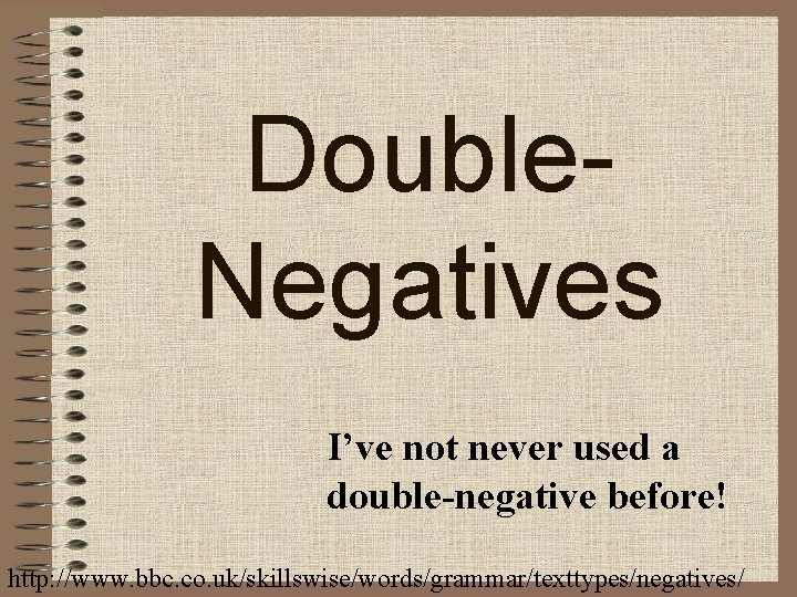 Double. Negatives I’ve not never used a double-negative before! http: //www. bbc. co. uk/skillswise/words/grammar/texttypes/negatives/