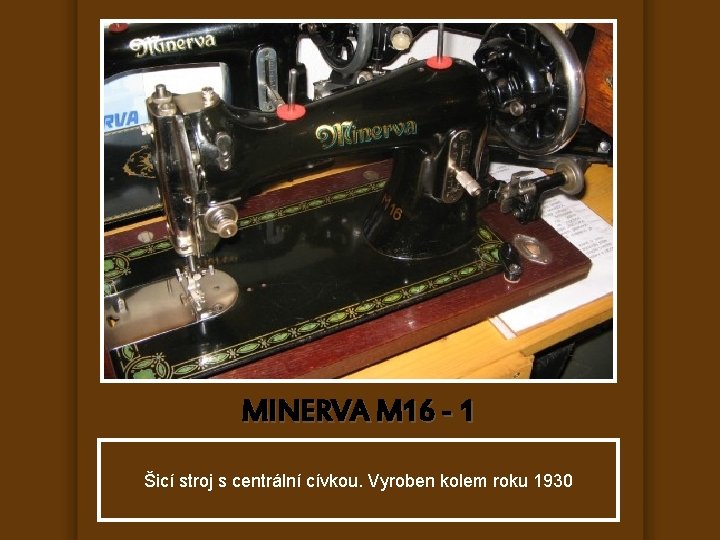 MINERVA M 16 - 1 Šicí stroj s centrální cívkou. Vyroben kolem roku 1930