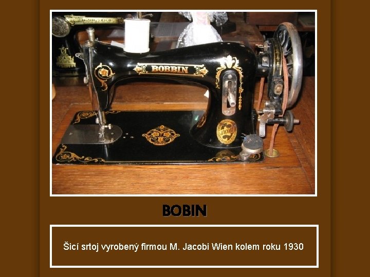 BOBIN Šicí srtoj vyrobený firmou M. Jacobi Wien kolem roku 1930 
