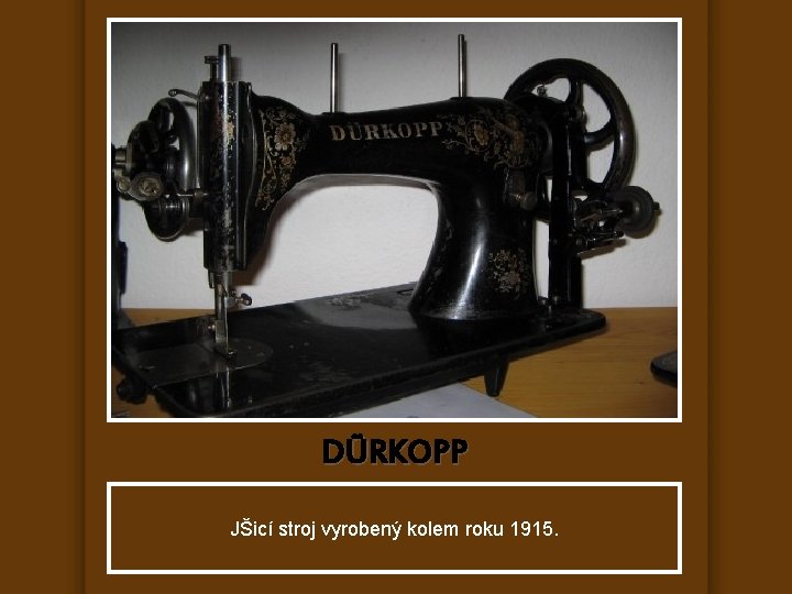 DÜRKOPP JŠicí stroj vyrobený kolem roku 1915. 