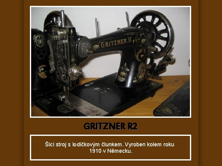 GRITZNER R 2 Šicí stroj s lodičkovým člunkem. Vyroben kolem roku 1910 v Německu.