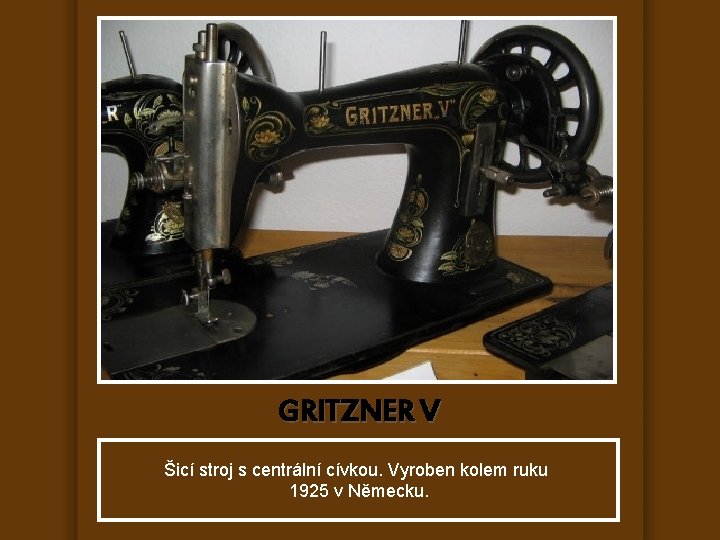 GRITZNER V Šicí stroj s centrální cívkou. Vyroben kolem ruku 1925 v Německu. 