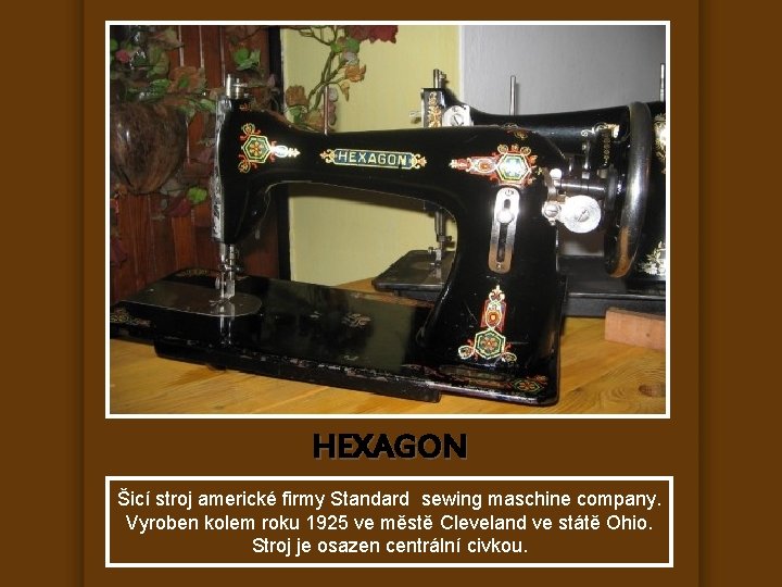 HEXAGON Šicí stroj americké firmy Standard sewing maschine company. Vyroben kolem roku 1925 ve