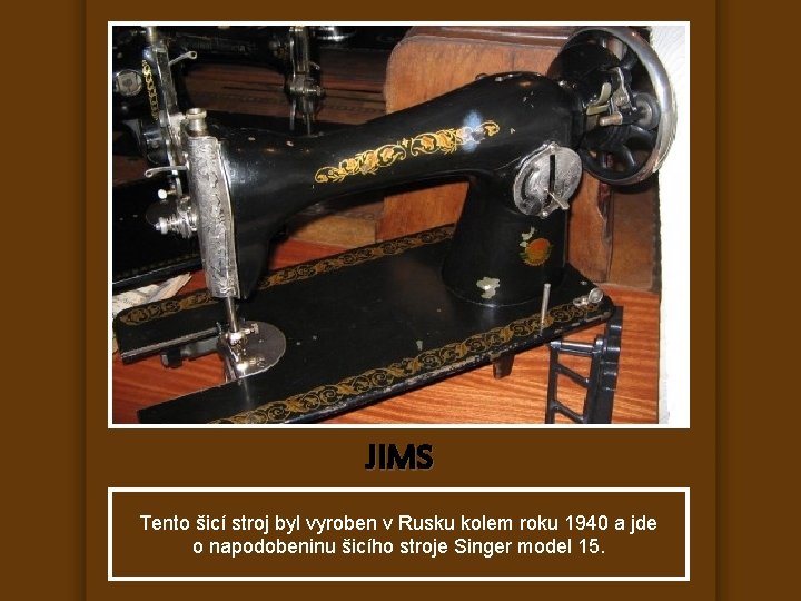 JIMS Tento šicí stroj byl vyroben v Rusku kolem roku 1940 a jde o