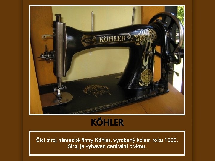 KÖHLER Šicí stroj německé firmy Köhler, vyrobený kolem roku 1920, Stroj je vybaven centrální