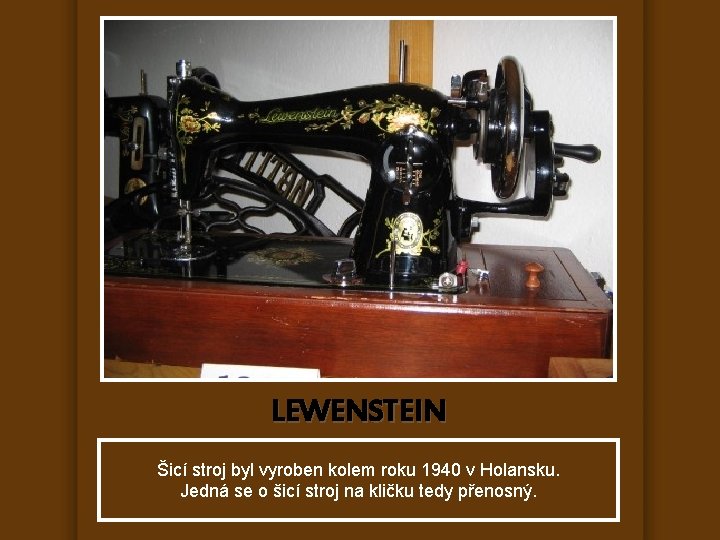 LEWENSTEIN Šicí stroj byl vyroben kolem roku 1940 v Holansku. Jedná se o šicí