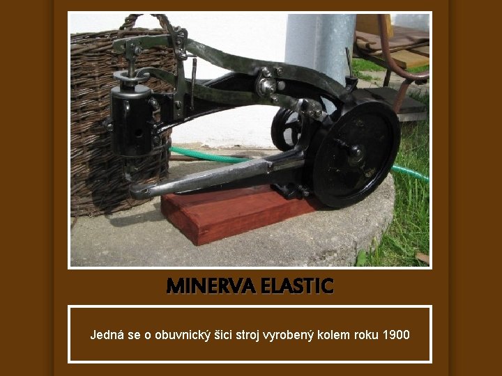 MINERVA ELASTIC Jedná se o obuvnický šici stroj vyrobený kolem roku 1900 