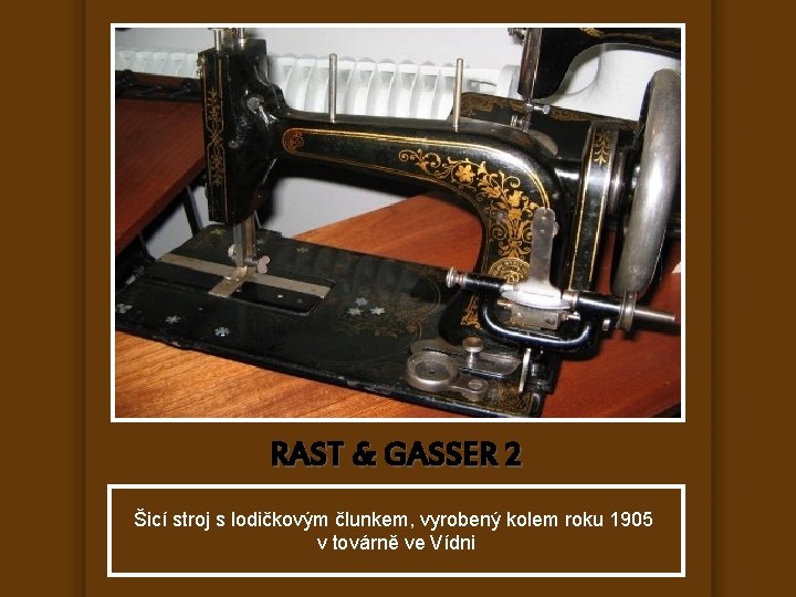 RAST & GASSER 2 Šicí stroj s lodičkovým člunkem, vyrobený kolem roku 1905 v