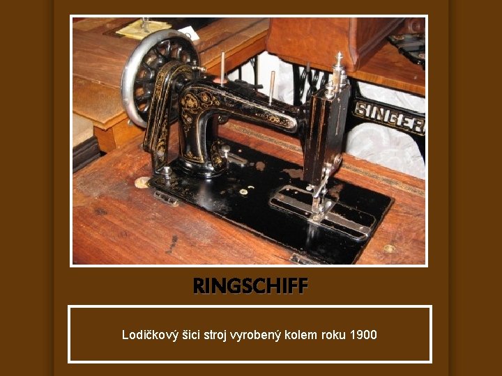 RINGSCHIFF Lodičkový šici stroj vyrobený kolem roku 1900 