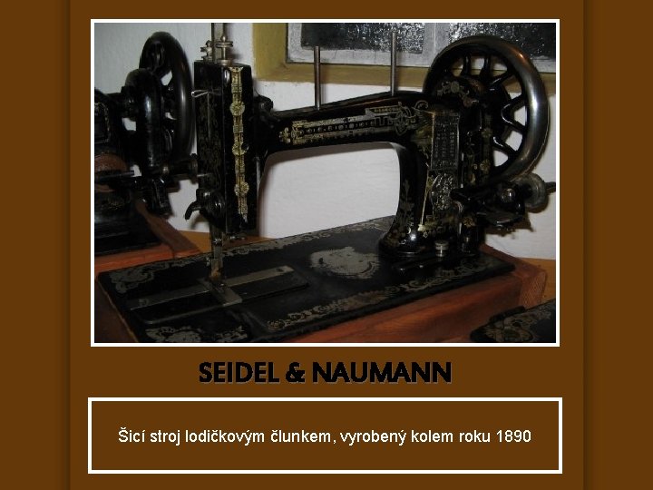 SEIDEL & NAUMANN Šicí stroj lodičkovým člunkem, vyrobený kolem roku 1890 