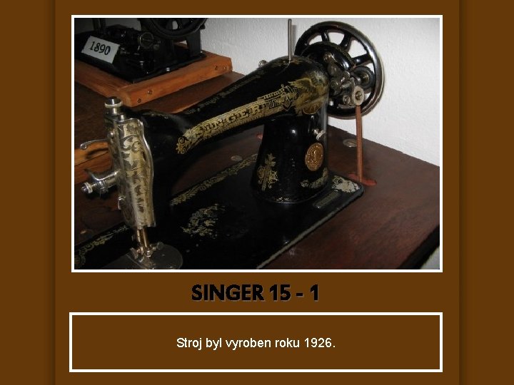 SINGER 15 - 1 Stroj byl vyroben roku 1926. 