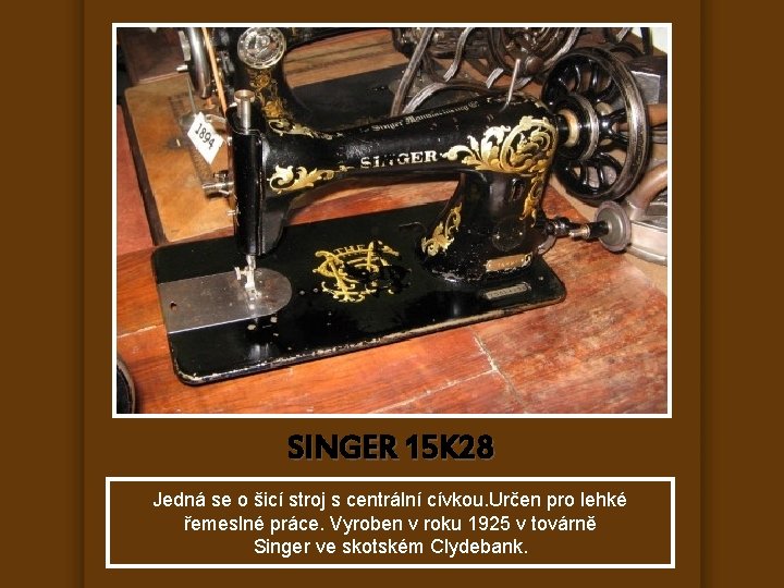 SINGER 15 K 28 Jedná se o šicí stroj s centrální cívkou. Určen pro