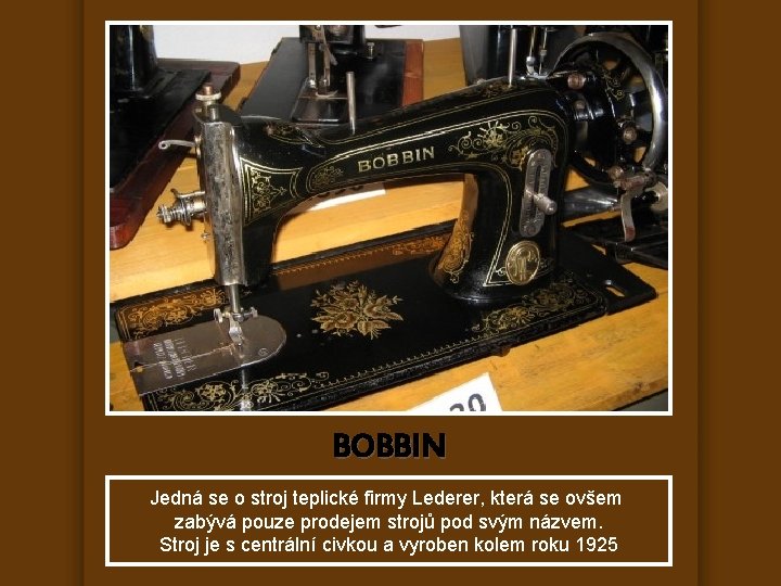 BOBBIN Jedná se o stroj teplické firmy Lederer, která se ovšem zabývá pouze prodejem