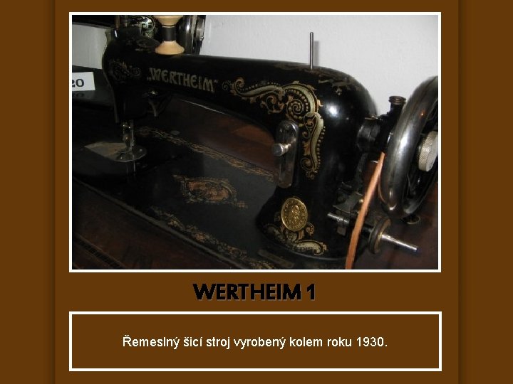 WERTHEIM 1 Řemeslný šicí stroj vyrobený kolem roku 1930. 