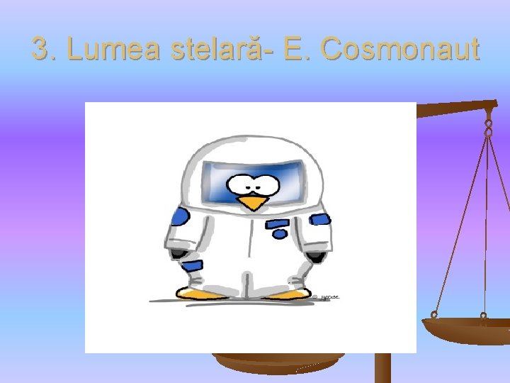 3. Lumea stelară- E. Cosmonaut 