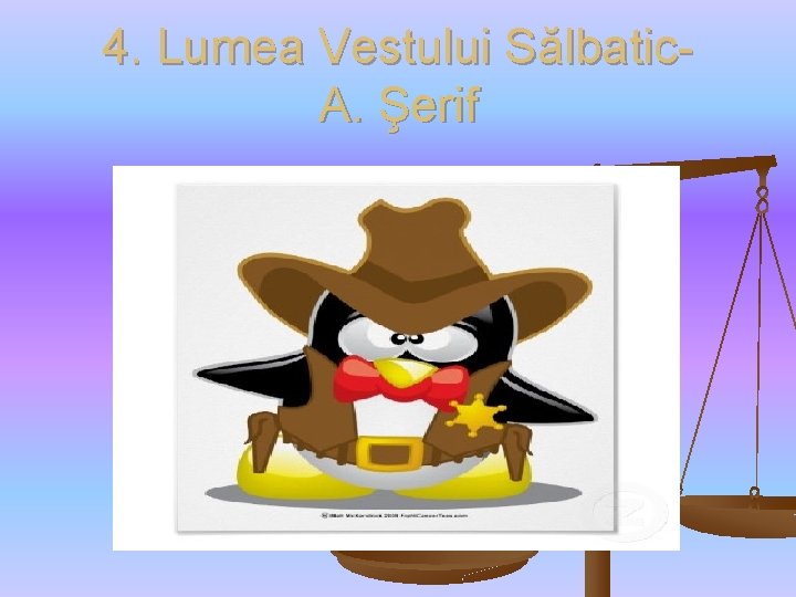 4. Lumea Vestului Sălbatic. A. Şerif 