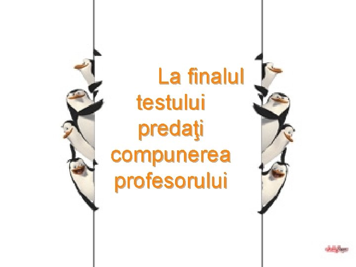 La finalul testului predaţi compunerea profesorului 