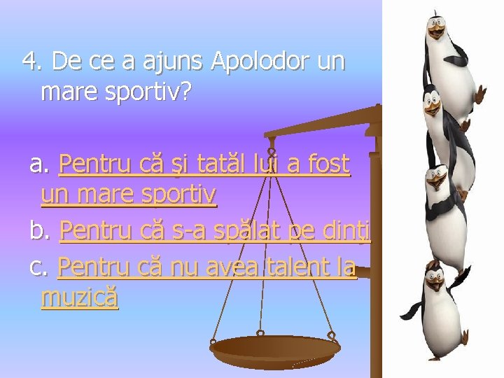 4. De ce a ajuns Apolodor un mare sportiv? a. Pentru că şi tatăl
