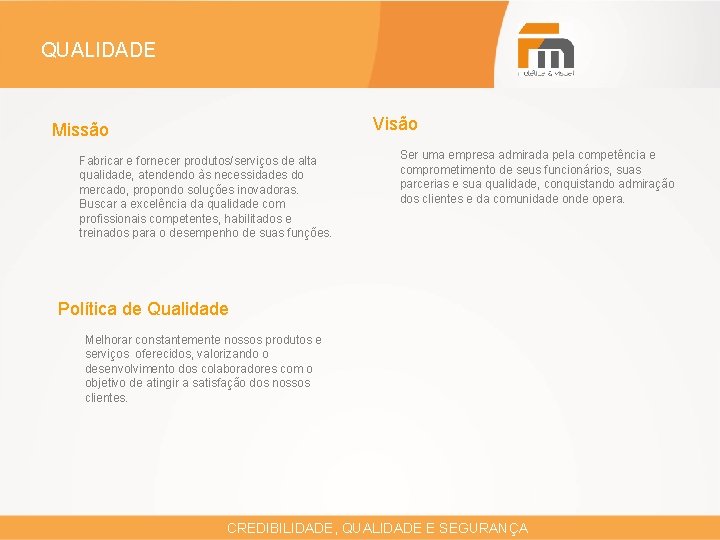 QUALIDADE Visão Missão Fabricar e fornecer produtos/serviços de alta qualidade, atendendo às necessidades do