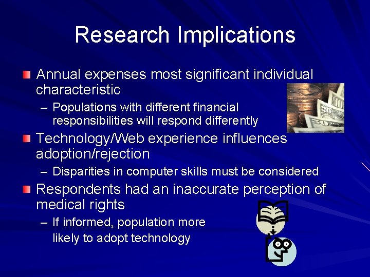 Research Implications Annual expenses most significant individual characteristic – Populations with different financial responsibilities