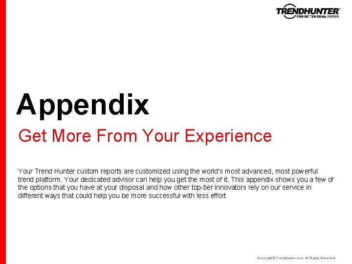 Appendix Get More From Your Experience Your Trend Hunter custom reports are customized using