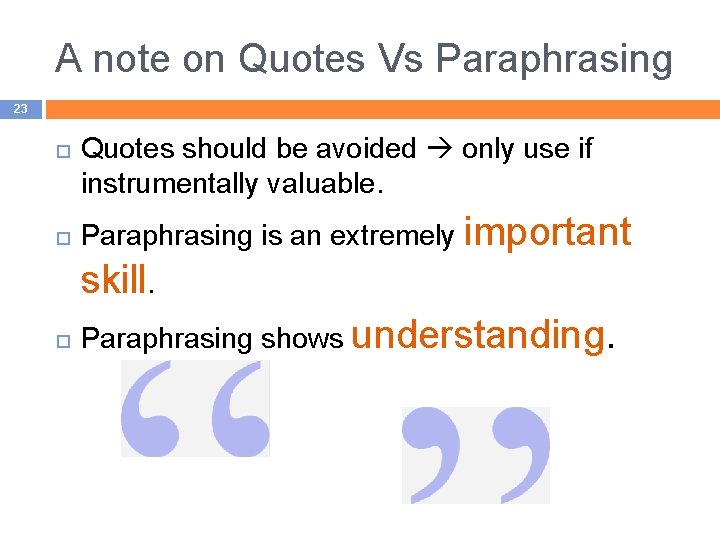 A note on Quotes Vs Paraphrasing 23 Quotes should be avoided only use if