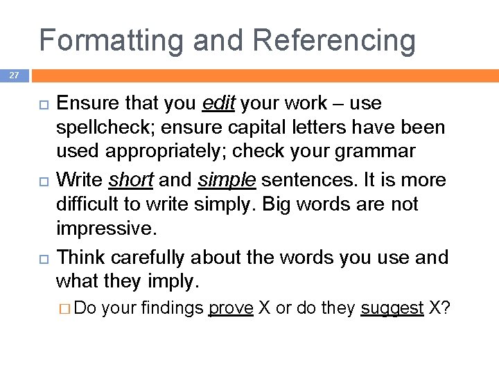 Formatting and Referencing 27 Ensure that you edit your work – use spellcheck; ensure